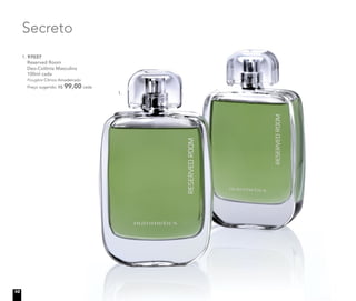 1. 97037	
	 Reserved Room
Deo-Colônia Masculina
100ml cada
Fougère Cítrico Amadeirado
	 Preço sugerido: R$ 99,00 cada
Secreto
1.
10
 
