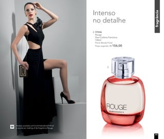 fragrância
2. 97036	
	Rouge
Deo-Colônia Feminina
	100ml
	Floral Woody Frutal	
	 Preço sugerido: R$ 156,00
Intenso
no detalhe
2.
Acesse youtube.com/nutrimeticsbrasiloficial
e assista ao making of da fragrância Rouge.
Nutrimetics.com.br
/NutrimeticsBrasilOficial
youtube.com/NutrimeticsBrasilOficial
@nutrimeticsbrasiloficial
11
 