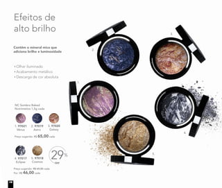 Olhar iluminado
Acabamento metálico
Descarga de cor absoluta
Contêm o mineral mica que
adiciona brilho e luminosidade
NC Sombra Baked
Nutrimetics 1,5g cada
	 Preço sugerido: R$ 65,00 cada
1. 97021
Vênus
2. 97019
Astro
3. 97020
Galaxy
4. 97017
Eclipse
5. 97018
Cosmos
	 Preço sugerido: R$ 65,00 cada
	 Por: R$ 46,00 cada
OFF
29%
Efeitos de
alto brilho
1.
2.
3.
4.
5.
16
 