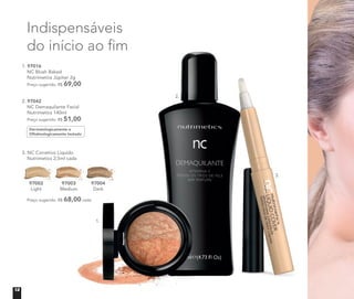 1. 97016
NC Blush Baked
Nutrimetics Júpiter 2g
Preço sugerido: R$ 69,00
2. 97042
NC Demaquilante Facial
Nutrimetics 140ml
Preço sugerido: R$ 51,00
Nutrimetics Júpiter 2g
69,00
NC Demaquilante Facial
51,00
Indispensáveis
do início ao ﬁm
3. NC Corretivo Líquido
Nutrimetics 2,5ml cada
97002
Light
97003
Medium
97004
Dark
Preço sugerido: R$ 68,00 cada
1.
2.
3.
Dermatologicamente e
Oftalmologicamente testado
12
 
