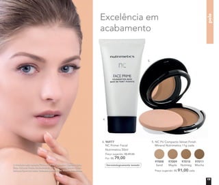 pele
4. 96977
NC Primer Facial
Nutrimetics 50ml
Preço sugerido: R$ 89,00
Por: R$ 79,00
Excelência em
acabamento
5. NC Pó Compacto Velvet Finish
Mineral Nutrimetics 11g cada
Preço sugerido: R$ 91,00 cada
97008
Sand
97009
Maple
97010
Nutmeg
97011
MochaA modelo está usando Primer Facial, Corretivo Líquido Light,
Base Mineral Matte Butterscotch, Pó Compacto Velvet Finish
Mineral Sand no rosto. Máscara para Cílios Volume nos olhos.
4.
5.
Dermatologicamente testado
13
 