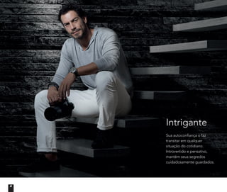 Intrigante
Sua autoconﬁança o faz
transitar em qualquer
situação do cotidiano.
Introvertido e pensativo,
mantém seus segredos
cuidadosamente guardados.
2
 