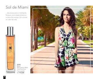 Sol de Miami
...das praias para a metrópole
ﬂoresce uma cidade dinâmica
e cheia de energia. Um convite
ao calor da vida.
96986
Miami
Deo-Colônia 100ml
Frutal Floral Musk
Preço sugerido:
R$ 115,00
6
 