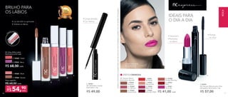 Espelho exclusivo
BRILHO PARA
OS LÁBIOS
NC Gloss Brilho Labial
Nutrimetics 6,2ml cada
A. 97025 - Peach
B. 97023 - Berry
R$ 68,00 cada
A.
B.
C.
D.
•	Luz de LED no aplicador
•	Hidrata os lábios
C. 97022 - Blush
D. 97024 - Bronze
Preço sugerido:
R$ 68,00 cada
54,90
R$ cada
Por
E. 96996	
NC Delineador Líquido
Nutrimetics 1,8g
R$ 49,00
E.
IDEAIS PARA
O DIA A DIA
Atenção:ascoresdobatomedoglosspodemvariardeacordocomaformadeaplicaçãodoprodutoecomotomdoslábiosdecadapessoa.
A modelo está usando
NC Express Batom
Cremoso Hurry Up.
P. 96994	
NC Express Máscara para Cílios
Alongadora Nutrimetics 7,5g
R$ 57,00
N. 97055
Rush
K. 97052
Warm Up
J. 97047
Day by Day
L. 97056
Saturday Night
M. 97048
Sunday Morning
EFEITO CREMOSO
F. 97053
Anytime
G. 97050
In a Minute
H. 97049
Quick Nude
NC Express Batom
Nutrimetics 4g cada
O. 97051
Hurry Up
I. 97054
Be Ready
R$ 41,00 cada
• Vitamina E
• Revitaliza
os lábios
• Alonga
os cílios
O.
P.
• Longa duração
• Cor intensa
BOCA
76 777676
 