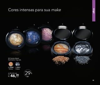 Cores intensas para sua make
3.
4.
7.
5.
6.
6. 97020
Galaxy
7. 97017
Eclipse
OFF
29%
NC Sombra Baked
Nutrimetics 1,5g cada
46,00
cada
de R$ 65,00 cada
por
R$
13
olhos
 