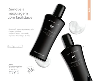 Vitamina E: suaviza e revitaliza a pele
Limpeza profunda
Pele mais sedosa e hidratada
Impede a desidratação da pele
Remove a
maquiagem
com facilidade
OFF
26%
Dermatologicamente e
Oftalmologicamente testado 8.
8. 97042
NC Demaquilante Facial
Nutrimetics 140ml cada
39,00
cada
de R$ 53,00 cada
por
R$
19
pele
 