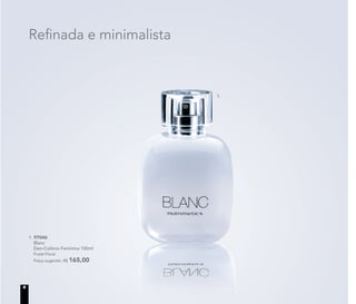 1. 97046
Blanc
Deo-Colônia Feminina 100ml
Frutal Floral
Preço sugerido: R$ 165,00
Reﬁnada e minimalista
1.
6
 