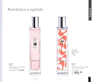 3. 97045
Rio
Deo-Colônia Feminina 100ml
Floral Gourmand Frutal
Romântica e agitada
2. 96985
Paris
Deo-Colônia Feminina 100ml
Floral Frutal Musk
Preço sugerido: R$ 126,00
OFF
21%
Romântica e agitada
2. 3.
99,00
de R$ 126,00
por
R$
7
fragrância
 