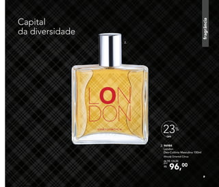 2.
OFF
23%
Capital
da diversidade
2. 96984
London
Deo-Colônia Masculina 100ml
Woody Oriental Citrus
96,00
de R$ 126,00
por
R$
9
fragrância
 