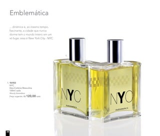 Emblemática
... dinâmica e, ao mesmo tempo,
fascinante, a cidade que nunca
dorme tem o mundo inteiro em um
só lugar, essa é New York City - NYC.
1. 96983
NYC
Deo-Colônia Masculina
100ml cada
Woody Aromático
Preço sugerido: R$ 120,00 cada
1.
18
 