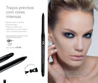 Traços precisos
com cores
intensas
Textura macia e cremosa
À prova d’água
Pode ser usado como
delineador ou como sombra
com o auxílio do esfumador
Apon
tador exclusivo
NC Lápis Retrátil para Olhos à Prova
d’água Nutrimetics 0,35g
1. 97005
Preto
1. 97005
Preço sugerido: R$ 39,00
A modelo está usando Primer Facial, Corretivo Líquido Light, Base
Líquida Mineral Matte Butterscoth, Pó Compacto Velvet Finish Mineral
Sand e Blush Baked Júpiter no rosto. Lápis Retrátil para Olhos à Prova
d’água Preto, Sombra Colour Impact Espresso e Charcoal e Máscara
para Cílios Volume nos olhos. Gloss Brilho Labial Blush nos lábios.
R$ 39,00
1.
8
 