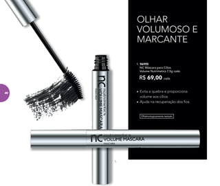 OLHAR
VOLUMOSO E
MARCANTE
•	Evita a quebra e proporciona
volume aos cílios
•	Ajuda na recuperação dos fios
Oftalmologicamente testado
1. 96995
NC Máscara para Cílios
Volume Nutrimetics 7,5g cada
R$ 69,00 cada
1.
80
 