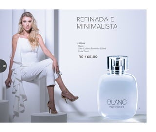 REFINADA E
MINIMALISTA
1. 97046	
	Blanc
Deo-Colônia Feminina 100ml
	 Frutal Floral
R$ 165,00
1.
86
 