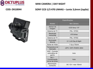 MINI CAMERA | DAY NIGHT

COD: OK10044   SONY CCD 1/3 470 LINHAS – Lente 3,6mm (Japão)



                                           Especificações

                            Modelo                  Mini Câmera

                           Sensor de
                                                   CCD Sony 1/3"
                            Imagem
                         Sistema de TV              PAL / NTSC
                           Resolução
                                                     470 linhas
                           Horizontal
                         Sistema de TV              PAL / NTSC
                           Iluminação
                                                0,1 LUX Day & Night
                              Mínima
                         Saída de Vídeo            1 Vp-p 75ohm
                        Temperatura de
                                              -20ºC / 65ºC RH95% MAX
                          Operação
                         AGC - Controle
                         automática de                  Auto
                             ganho
                              BLC -
                         Compensação                    Auto
                         de luz de fundo
                         Alimentação -
                                                DC 12V / máx 150mA
                           Consumo
 