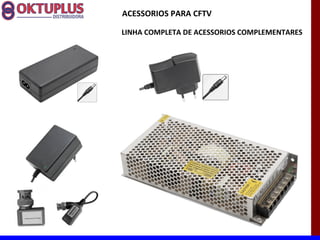 ACESSORIOS PARA CFTV

LINHA COMPLETA DE ACESSORIOS COMPLEMENTARES
 
