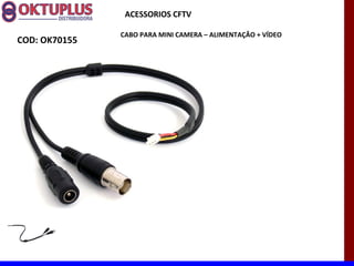 ACESSORIOS CFTV

               CABO PARA MINI CAMERA – ALIMENTAÇÂO + VÍDEO
COD: OK70155
 
