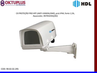 CX PROTEÇÃO PRO HPF (ANTI-VANDALISMO, prot.IP44, fonte 1,5A,
                              Aquecedor, REFRIGERAÇÃO)




COD: 90.02.02.295
 