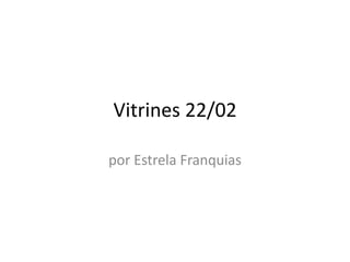 Vitrines 22/02,[object Object],por Estrela Franquias,[object Object]