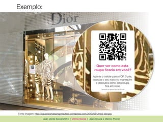 Leão Verde Social 2013 | Vitrine Social | Jean Souza e Márcio Pioner
Exemplo:
Fonte imagem: http://oquenaomataengorda.ﬁles.wordpress.com/2010/03/vitrine-dior.jpg
 