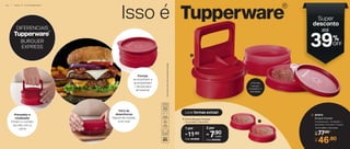 1
2
11,4 cm (diâm.) x 18 cm (alt.)
2. 803910
Burguer Express
De:
R$ 77,90
Por:
R$
46,90
11,4 cm (diâm.) x 2,8 cm (alt.)
1. Forma Burguer Express*
1 por
11,90
R$
Cód. 803866
2 por
7,90
R$
cada
Cód. 804590
Isso é
Leve formas extras!
4 formas,
1 tampa, 1
moldador e 1
prensador
Super
desconto
Composto por: 1 moldador, 1
prensador, 4 formas e 1 tampa
*
As
formas
extras
não
acompanham
tampa.
39OFF
%
DIFERENCIAIS
BURGUER
EXPRESS
Prensador e
modelador
Evitam o contato
da mão com a
carne
Formas
se empilham e
acompanham
1 tampa para
armazenar
até
Fácil de
desenformar
Depois de moldar,
é só virar
4 0 | I S S O É T U P P E R W A R E ®
 