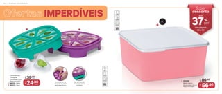 IMPERDÍVEIS
1. 806122 - Verde
2. 806121 - Roxo
Forma de Gelo
Triangular
14 cm (comp.) x 14 cm
(larg.) x 3,5 cm (alt.)
De:
R$ 39,90
Por:
R$
24,90
cada
cada
3. 805409
26,4 cm (comp.) x 25.1 cm
(larg.) x 11,5 cm (alt.)
De:
R$ 86,90
Por:
R$
56,90
Elas se empilham
na hora de colocar
no freezer
Pressione com os
polegares no centro
para desenformar
1 2
Super
desconto
37OFF
%
até
nas páginas
92 e 93
5 L
3
Basic Line 5 L
9 2 | O F E R T A S I M P E R D Í V E I S
 