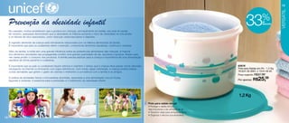 19




                                                                                                                                                                                                   Versátil
     Prevenção da obesidade infantil
     No passado, muitos acreditavam que a gordura em crianças, principalmente em bebês, era sinal de saúde.
                                                                                                                                                                        33            %
                                                                                                                                                                                      de
                                                                                                                                                                                      desconto



     No entanto, pesquisas demonstram que a obesidade na infância aumenta o risco de obesidade na vida adulta
     e os fatores de risco associados, como doenças cardiovasculares e diabetes.

     A ingestão alimentar da criança está intimamente relacionada com os hábitos alimentares da família.
     É importante que pais ou cuidadores deem o exemplo, consumindo alimentos saudáveis, nutritivos e variados.

     Além da família, a mídia tem uma grande influência sobre as preferências alimentares das crianças. A maioria
     dos alimentos veiculados nas propagandas contém uma grande quantidade de sal, açúcares e gordura. Nesse caso,
     não basta proibir o consumo dos produtos. A família precisa explicar para a criança a importância de uma alimentação
     saudável de forma paciente e cuidadosa.

     É importante que os pais ou cuidadores fiquem atentos e orientem o tempo que a criança deve passar vendo televisão,                                          83676
     navegando na internet ou brincando com jogos eletrônicos. Com horas vagas orientadas, a criança poderá realizar                                              Pote para Sabão em Pó - 1,2 Kg
     outras atividades que gerem o gasto de calorias e melhorem a convivência com a família e os amigos.                                                          16,5cm de diâm. x 12cm de alt.
                                                                                                                                                                  Preço sugerido: R$37,99
     A prática de atividades físicas e brincadeiras divertidas, associada a uma alimentação rica em frutas,
     legumes e verduras, é essencial para a prevenção e o tratamento da obesidade infantil.                                                                       Por apenas: R$   25,39

                                                                                                                                                                  1,2 Kg
                                                                                                                            Pote para sabão em pó
                                                                                                                            • Protege o sabão em pó
                                                                                                                            das impurezas e da umidade do ar.
                                                                                                                            • Tamanho ideal para armazenamento.
                                                                                                                            • Organiza e decora sua lavanderia.
18
 