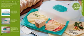 Exclusivo sistema CondensControl                                              TM
                                                                                                                                53




                                                                                                                               REFRIGERADOR
A Tupper Queijeira é um produto de alta tecnologia. Possui o sistema




                                                                                                20
patenteado, CondensControlTM que impede a condensação



                                                                                                                   %
proporcionando uma melhor conservação de todos os tipos de queijo
no refrigerador, mantendo sua qualidade e sabor.
Possui design sofisticado para servir com muita elegância.
A Tupper Queijeira consiste em 3 peças:
bandeja, tampa e grade de controle de condensação.
                                                                                                                    de
                                                                                                                    desconto
                                                                                                  na Tupper Queijeira
                                                                                                     Retangular


                                         A bandeja pode ser utilizada
                                         de ambos os lados. Um dos
                                         lados possui profundidade para
                                         que o líquido do queijo não
                                         escorra e o outro lado, para
                                         servir queijos em geral.




                                         A tampa evita que os odores
                                         do queijo sejam liberados ao
                                         refrigerador ou que o queijo
                                         adquira os odores do mesmo.
                                         Seu design permite a
                                         visualização do conteúdo.




                                         A grade faz com que a umidade
                                         se filtre adequadamente para
                                         que o queijo se mantenha fresco
                                         por muito mais tempo, evitando
                                         o aparecimento de fungos. Além
                                         disso, é removível para facilitar           86284
                                         a limpeza.                                  Tupper Queijeira Retangular
                                         Atenção: não retire a película da grade
                                         protetora, pois ela faz parte do produto.
                                                                                     30 x 20 x 4cm
                                                                                     Preço sugerido: R$99,99


52
                                                                                     Por apenas: R$    79,49
 