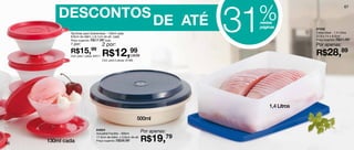 DESCONTOS
                                                                                   31
                                                                                    %
                                                                                                                           67



                                                                          DE ATÉ    nestas
                                                                                    páginas          87432
             Tacinhas para Sobremesa - 130ml cada                                                    Caixa Ideal - 1,4 Litros
             9,9cm de diâm. x 6,1cm de alt. cada                                                     22,9 x 14 x 6,5cm
             Preço sugerido: R$17,99 cada                                                            Preço sugerido: R$41,99
             1 por:                    2 por:                                                        Por apenas:
             R$15,99
             Cód. para 1 peça: 84511   R$12,cada            99                                       R$28,89
                                       Cód. para 2 peças: 87385




                                                                                        1,4 Litros

                                                                  500ml

                                84624
                                Actualité Facilita - 500ml
                                                                   Por apenas:

66
     130ml cada
                                17,5cm de diâm. x 5,6cm de alt.
                                Preço sugerido: R$26,99            R$19,79
 