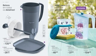 Uma mesa com
clima de
primavera!
3
2
1
novidades
Beleza
em todos
os detalhes!
1. 803927
Jarra Mágica 2 L
20 cm (comp.) x
13,7 cm (larg.) x 27,4 cm (alt.)
135,90R$
2
1
Com
misturador
interno
2. 803941
Prato Post Me Cosmos
20,4 cm (comp.) x
20,4 cm (larg.) x 2,9 cm (alt.)
26,90
cada
R$
2. 804342
Tigela Ilúmina
Hortênsia 350 ml
14,8 cm (comp.) x 13,5 cm (larg.)
x 5,7 cm (alt.)
37,90R$
1. 804344
Tigela Ilúmina
Hortênsia 800 ml
14,8 cm (comp.) x 13,5 cm (larg.)
x 9,7 cm (alt.)
46,90R$
104,90
3. 804325
A Jarra Ilúmina
Hortênsia 2 L
21,4 cm (comp.) x 14 cm (larg.)
x 23 cm (alt.)
R$
4 0 | S E R V I R S E R V I R | 4 1
 