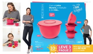 1
nova
cor
2,5Litros
2
200ml
cada
Com a Linha
Murano, a tradição
é de mãe...
2. 804544
Tigela Murano 200 ml
10,5 cm (comp.) x 9,8 cm (larg.)
x 7 cm (alt.)
1. 804543
Tigela Murano 2,5 L
22,8 cm (comp.) x
21,8 cm (larg.) x 13,6 cm (alt.)
62,90De:
R$
42,90Por:
R$
23,90R$
cada
Nesta oferta, cada unidade
sai por R$ 15,93
Cód. do conj. 804598
33%
desconto
LEVE 3
PAGUE 2
4 4 | D I A D A S C R I A N Ç A S D I A D A S C R I A N Ç A S | 4 5
 