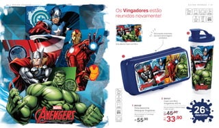 1. 803128
Porta Sanduíche
Retangular Vingadores
20 cm (comp.) x 7 cm (larg.)
x 10 cm (alt.)
55,90R$
2. 803127
Copo com Bico
Vingadores 470 ml
8,2 cm (comp.) x 8,6 cm (larg.)
x 19,5 cm (alt.)
45,90De:
R$
33,90Por:
R$
Decorações divertidas
dos seus personagens
prediletos
1
2
Arte aberta Copo com Bico
26%
desconto
Os Vingadores estão
reunidos novamente!
5 0 | D I A D A S C R I A N Ç A S D I A D A S C R I A N Ç A S | 5 1
 