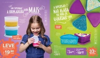 Base levemente
translúcida
deixa você ver o
que guardou
Ideal para
guardar itens
pequenos
Formato divertido:
brinque até na hora
de guardar
2 de qualquer
cor por
19,90R$
cada
24,90R$
1 por
Refri Box
Triangular 250 ml
10,9 cm (comp.) x 11,4 cm (larg.)
x 4,4 cm (alt.)
29,90
cada
De:
R$
1. 804583 Azul
2. 804584 Roxo 33%
desconto
até
2
1
novas
cores
nova cor
com glitter
8,3 cm (diâm.) x 5,3 cm (alt.)
19,90
cada
Por
R$
Cód. 804563
LEVEPotinho Glitter 140 ml
Diversao®
6 | D I A D A S C R I A N Ç A S
 