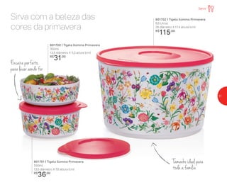 Sirva com a beleza das
cores da primavera
801700 | Tigela Ilúmina Primavera
350ml
13,5 diâmetro X 5,3 altura (cm)
R$
31,00
801701 | Tigela Ilúmina Primavera
550ml
13,5 diâmetro X 7,6 altura (cm)
R$
36,00
801702 | Tigela Ilúmina Primavera
6,6 Litros
26 diâmetro X 17,4 altura (cm)
R$
115,00
Encaixe perfeito,
para levar aonde for
Tamanho ideal para
toda a família
Servir
17
 