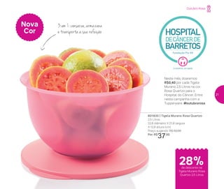 801835 | Tigela Murano Rosa Quartzo
2,5 Litros
22,8 diâmetro X 21,8 largura
X 12,8 altura (cm)
Preço sugerido: R$ 52,00
Por: R$
37,00
Nova
Cor
3 em 1: conserva, armazena
e transporta a sua refeição
Neste mês, doaremos
R$0,40 por cada Tigela
Murano 2,5 Litros na cor
Rosa Quartzo para o
Hospital do Câncer. Entre
nesta campanha com a
Tupperware. #outubrorosa
Outubro Rosa
28%de desconto na
Tigela Murano Rosa
Quartzo 2,5 Litros
21
 