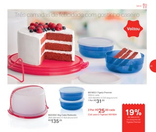 Três camadas de felicidade com gostinho caseiro
800359 | Big Cake Redondo
28,6 diâmetro X 16,9 altura (cm)
R$
135,00
801903 | Tigela Premier
500ml cada
14,8 diâmetro X 5,8 largura (cm)
1 Por: R$
31,00
2 Por: R$
25,00 cada
Cód. para 2 Tigelas | 801904
Voltou
19%de desconto
no conjunto de
Tigelas Premier
Servir
23
 