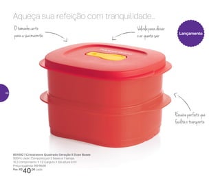 Otamanhocerto
paraasuamarmita
Encaixeperfeitoque
facilitaotransporte
Válvulaparadeixar
oarquentesair
Aqueça sua refeição com tranquilidade...
801692 | Cristalwave Quadrado Geração II Duas Bases
500ml cada | Composto por 2 bases e 1 tampa
16,3 comprimento X 13,1 largura X 9,9 altura (cm)
Preço sugerido: R$ 56,00
Por: R$
40,00 cada
Lançamento
46
 