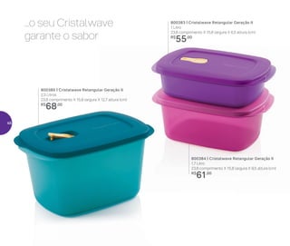 800383 | Cristalwave Retangular Geração II
1 Litro
23,8 comprimento X 15,8 largura X 6,5 altura (cm)
R$
55,00
800384 | Cristalwave Retangular Geração II
1,7 Litro
23,8 comprimento X 15,8 largura X 9,5 altura (cm)
R$
61,00
...o seu Cristalwave
garante o sabor
800385 | Cristalwave Retangular Geração II
2,3 Litros
23,8 comprimento X 15,8 largura X 12,7 altura (cm)
R$
68,00
48
 