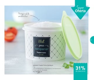 Super
Oferta
800440 | Tupper Caixa Sal Bistrô
1kg
16,3 comprimento X 14,9 largura X 10,6 altura (cm)
Preço sugerido: R$ 45,00
Por: R$
31,00
31%de desconto
Protege o sal da
umidade do ar
57
 