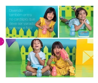 Diversão
também entra
no cardápio, que
deve ser variado,
gostoso e feliz
6
 