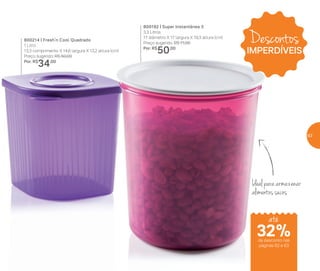 Descontos
IMPERDÍVEIS
800214 | Fresh’n Cool Quadrado
1 Litro
13,3 comprimento X 14,6 largura X 13,2 altura (cm)
Preço sugerido: R$ 50,00
Por: R$
34,00
800192 | Super Instantânea 3
3,3 Litros
17 diâmetro X 17 largura X 19,3 altura (cm)
Preço sugerido: R$ 71,00
Por: R$
50,00
Ideal para armazenar
alimentos secos
32%de desconto nas
páginas 62 e 63
até
63
 