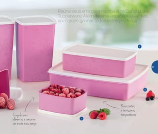 Congele seus
alimentos e conserve
por muito mais tempo
Reúna seus amigos e receba uma Consultora
Tupperware. Além de uma experiência incrível,
você pode ganhar todos estes produtos
Resistentes
à baixíssimas
temperaturas
1
6
4
67
 