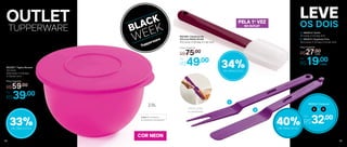 33%de desconto
OS DOIS
LEVE
B | 802013 | Espátula Fina
30,3 comp. X 3,3 larg. X 0,3 alt. (cm)
A | 802014 | Garfo
32 comp. X 3,2 larg. (cm)
3 em 1: conserva,
armazena e transporta
A
B
34%de desconto
802287 | Tigela Murano
2,5 Litros
22,8 comp. X 21,8 larg.
X 12,8 alt. (cm)
Por
R$39,00
Preço Sugerido
R$59,00
802485 | Espátula de
Silicone Média Bordô
27,2 comp. X 5,8 larg. X 2 alt. (cm)
Por
R$49,00
Preço Sugerido
R$75,00
Utilize juntas
ou separadas
A B+
802024 | Conjunto
Por
R$32,00
Por
R$19,00
Preço Sugerido
R$27,00cada
cada
OUTLET
TUPPERWARE
PELA 1a
VEZ
NO OUTLET
COR NEON
40%de desconto
2,5L
58 59
 