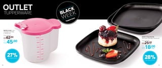 28%de desconto
OUTLET
TUPPERWARE
27%de desconto
803641 | Prato Post Me
20,4 comp. X 20,4 larg. X 2,9 alt. (cm)
Por
R$18,00
Preço Sugerido
R$25,00cada
cada
Por
R$45,00
Preço Sugerido
R$62,00
800702 | Exata 1 Litro
17,3 comp. X 12,5 larg.
X 13,8 alt. (cm)
60 61
 