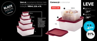 LEVE
Vem aí, no próximo Vitrine, mais
3 tamanhos para completar sua
coleção: 160ml, 2,5L e 5L
Comece já a colecionar
B 802864 | Basic Line
1,2 Litro
17 comp. X 16,5 larg. X 8,1 alt. (cm)
A 802867 | Basic Line
500ml
12,6 comp. X 13,6 larg. X 6,5 alt. (cm)
R$31,00
R$38,00
A B+
803573 | Conjunto
Por
R$47,00
31%de desconto
- Pode ir na lava-louças
- Organização
na geladeira
- Formato permite que
sejam empilhadas
- Tampa com aba para
facilitar a abertura
- Bases translúcidas
para visualizar o que
está armazenado
A
B
500ml
1,2L
160ml
500ml
1,2L
2,5L
5L
NOVA COR
98
 
