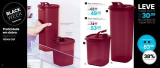 Na compra do
Tupper Slim 2l
Tupper Slim 1l
A
B
803537 | Tupper Slim 1 Litro
11,5 comp. X 11,5 larg. X 15,6 alt. (cm)
803446 | Tupper Slim 2 Litros
11,8 comp. X 11,8 larg. X 28,4 alt. (cm)
Por
R$53,00
Por
R$49,00
A
B
A B+
803635 | Conjunto
Por
R$83,00
30,00Por
apenas
R$
LEVE
Se encaixam perfeitamente
na porta da geladeira
Possui escala
de medidas
(Tupper Slim 1L)
38%de desconto
1L
2L
Praticidade
em dobro:
agora em
nova cor
cada
cada
Preço Sugerido
R$62,00cada
Preço Sugerido
R$74,00cada
1110
 