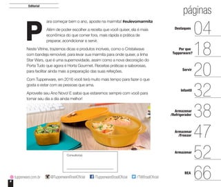2
ara começar bem o ano, aposte na marmita! #eulevomarmita
Além de poder escolher a receita que você quiser, ela é mais
econômica do que comer fora, mais rápida e prática de
preparar, acondicionar e servir.
Neste Vitrine, trazemos dicas e produtos incríveis, como o Cristalwave
com bandeja removível, para levar sua marmita para onde quiser, a linha
Star Wars, que é uma supernovidade, assim como a nova decoração do
Porta Tudo que agora é Horta Gourmet. Receitas práticas e saborosas,
para facilitar ainda mais a preparação das suas refeições.
Com Tupperware, em 2016 você terá muito mais tempo para fazer o que
gosta e estar com as pessoas que ama.
Aproveite seu Ano Novo! E saiba que estaremos sempre com você para
tornar seu dia a dia ainda melhor!
Destaques
04
Por que
18
Servir
20
Infantil
32
Armazenar
38
Armazenar
47
Armazenar
52
BEA
66
Tupperware?
/Refrigerador
/Freezer
Editorial
P
páginas
/TupperwareBrasilOficial /TWBrasilOficialtupperware.com.br @TupperwareBrasilOficial
Consultor(a):
 