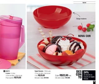 25
Servir
89573
A Jarra - 2 Litros
13,8cm de diâm. x 24cm de alt.
Preço sugerido: R$79,00
4
4
24%
de desconto no
Conjunto de Tigelas
Floresta
DES
CON
TO
Design moderno
Tigela Floresta - 700ml cada
17,5cm de diâm. x 6cm de alt.
1 Por: R$29,00
Cód. para 1 peça: 801002
2 por: R$22,00 cada
Cód. para 2 peças: 801286
NOVA COR
 