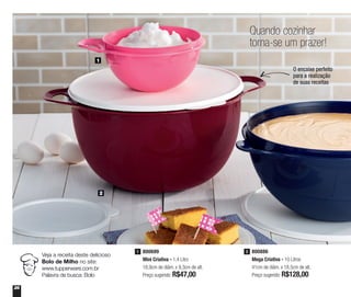 26
Quando cozinhar
torna-se um prazer!
O encaixe perfeito
para a realização
de suas receitas
800699
Mini Criativa - 1,4 Litro
18,9cm de diâm. x 9,3cm de alt.
Preço sugerido: R$47,00
1 800886
Mega Criativa - 10 Litros
41cm de diâm. x 18,5cm de alt.
Preço sugerido: R$128,00
2
Veja a receita deste delicioso
Bolo de Milho no site:
www.tupperware.com.br
Palavra de busca: Bolo
1
2
 