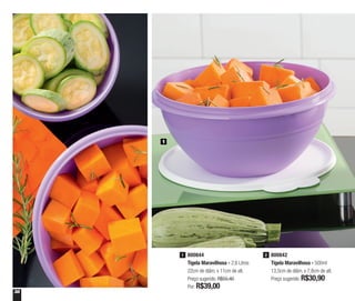 38
800844
Tigela Maravilhosa - 2,6 Litros
22cm de diâm. x 11cm de alt.
Preço sugerido: R$55,40
Por: R$39,00
1 800842
Tigela Maravilhosa - 500ml
13,5cm de diâm. x 7,8cm de alt.
Preço sugerido: R$30,90
2
1
 