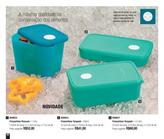 50
A máxima qualidade na
conservação dos alimentos
800653
Freezertime Turquish - 550ml
22,5cm de comp. x 14,8cm de larg. x 4cm de alt.
Preço sugerido: R$41,00
2800654
Freezertime Peacock - 1 Litro
14,9cm de comp. x 11,4cm de larg. x 11cm de alt.
Preço sugerido: R$52,00
1 800657
Freezertime Turquish - 1,5 Litro
22,5cm de comp. x 14,8cm de larg. x 7,7cm de alt.
Preço sugerido: R$68,00
3
1
2
3
Sistema de datas, no qual
cada número se refere ao
mês e cada pontinho à
semana dentro do mês
NOVIDADE
 
